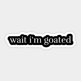 Wait I'm Goated Sticker